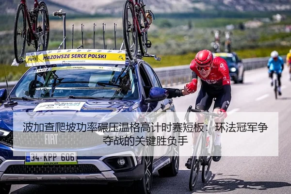 波加查爬坡功率碾压温格高计时赛短板：环法冠军争夺战的关键胜负手