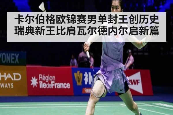 卡尔伯格欧锦赛男单封王创历史 瑞典新王比肩瓦尔德内尔启新篇